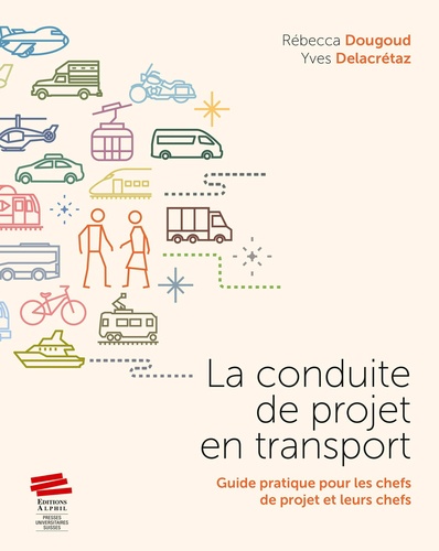 Rébecca Dougoud et Yves Delacrétaz - La conduite de projet en transport - Guide pratique pour les chefs de projet et leurs chefs.