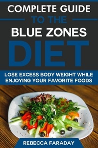  Rebecca Faraday - Complete Guide to the Blue Zones Diet: Lose Excess Body Weight While Enjoying Your Favorite Foods.