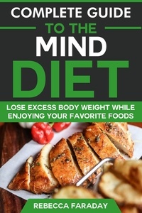  Rebecca Faraday - Complete Guide to the MIND Diet: Lose Excess Body Weight While Enjoying Your Favorite Foods.