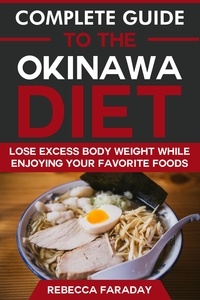  Rebecca Faraday - Complete Guide to the Okinawa Diet: Lose Excess Body Weight While Enjoying Your Favorite Foods.