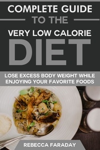  Rebecca Faraday - Complete Guide to the Very Low-Calorie Diet: Lose Excess Body Weight While Enjoying Your Favorite Foods..