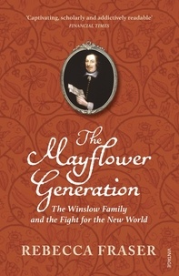 Rebecca Fraser - The Mayflower Generation - The Winslow Family and the Fight for the New World.