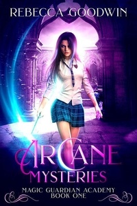  Rebecca Goodwin - Arcane Mysteries - Magic Guardian Academy, #1.