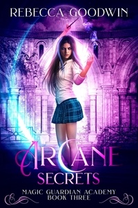  Rebecca Goodwin - Arcane Secrets - Magic Guardian Academy, #3.