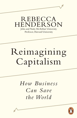 Rebecca Henderson - Reimagining Capitalism - Shortlisted for the FT &amp; McKinsey Business Book of the Year Award 2020.