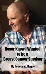 Rebecca J Hogue - Never Knew I Wanted to be a Breast Cancer Survivor.