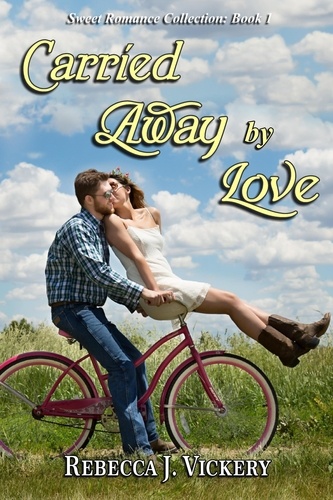  Rebecca J. Vickery - Carried Away by Love - Sweet Romance Collection, #1.