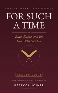 For Such a Time: Ruth, Esther, and the God Who Sees You (Leader Guide)