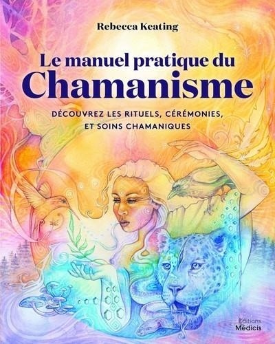 Le manuel pratique du chamanisme. Découvre les rituels, cérémonies, et soins chamaniques