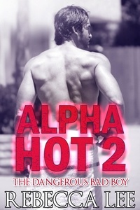  Rebecca Lee - Alpha Hot 2: The Dangerous Bad Boy - Alpha Hot, #2.