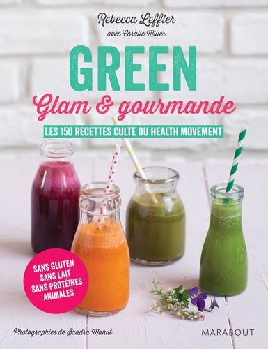 Rebecca Leffler - Green, glam & gourmande - Les 150 recettes culte du Health movement.