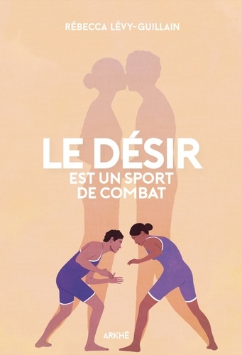 Rébecca Lévy-Guillain - Le désir est un sport de combat.