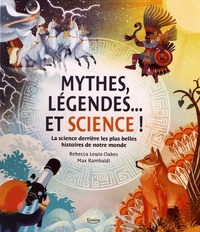 Rebecca Lewis-Oakes et Max Rambaldi - Mythes, légendes... Et science ! - La science derrière les plus belles histoires de notre monde.