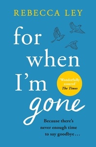 Rebecca Ley - For When I'm Gone - The most heartbreaking and uplifting debut to curl up with this year!.
