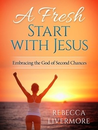  Rebecca Livermore - A Fresh Start with Jesus: Embracing the God of Second Chances.