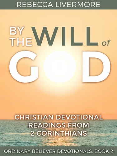  Rebecca Livermore - By the Will of God: Christian Devotional Readings from 2 Corinthians - Ordinary Believer Devotionals, #2.