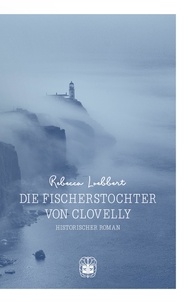 Rebecca Loebbert - Die Fischerstochter von Clovelly.