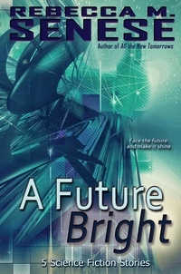 Rebecca M. Senese - A Future Bright: 5 Science Fiction Stories.
