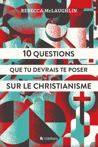 Rebecca McLaughlin - 10 questions que tu devrais te poser sur le Christianisme.