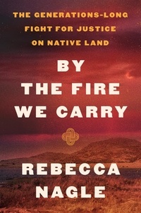 Rebecca Nagle - By the Fire We Carry - The Generations-Long Fight for Justice on Native Land.