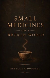 Small Medicines for a Broken World