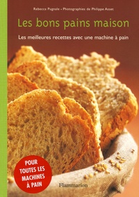 Rébecca Pugnale - Les bons pains maison - Les meilleures recettes avec une machine à pain.