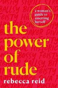 Rebecca Reid - The Power of Rude - A woman's guide to asserting herself.