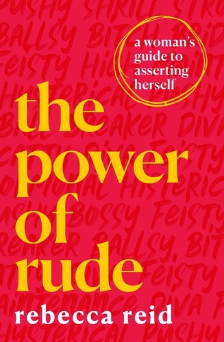 The Power of Rude. A woman's guide to asserting herself