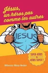 Rébecca Ribay-Redon - Jésus, un héros pas comme les autres.