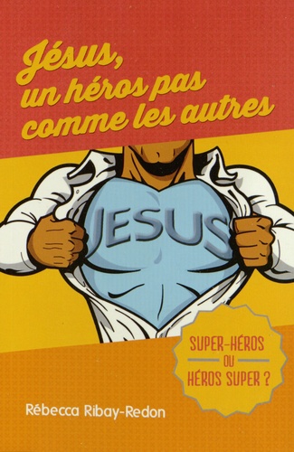 Rébecca Ribay-Redon - Jésus, un héros pas comme les autres - Super-héros ou héros super ?.