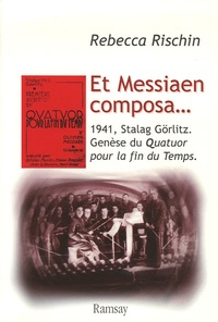 Rebecca Rischin - Et Messiaen composa... - Genèse du Quatuor pour la fin du Temps.