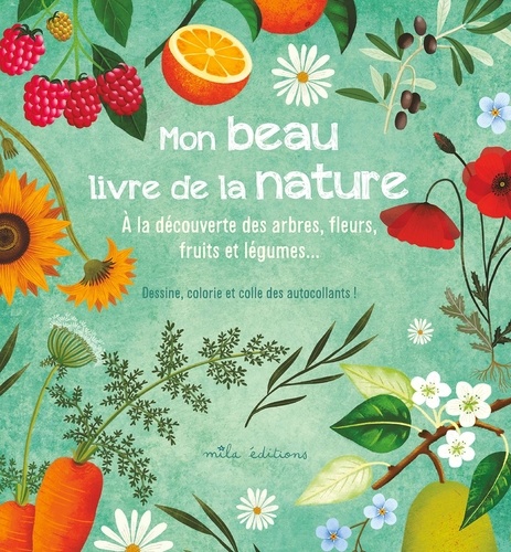 Mon beau livre de la nature. A la découverte des arbres, fleurs, fruits et légumes...
