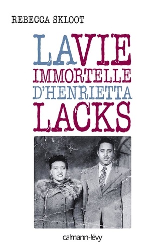 Rebecca Skloot - La vie immortelle d'Henrietta Lacks.
