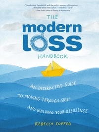 Rebecca Soffer - The Modern Loss Handbook - An Interactive Guide to Moving Through Grief and Building Your Resilience.