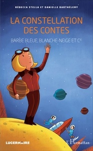 Rebecca Stella et Danielle Barthélemy - La constellation des contes - Barbe-Bleue, Blanche-neige et Cie.