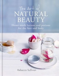 Rebecca Sullivan - The Art of Natural Beauty - Homemade lotions and potions for the face and body.