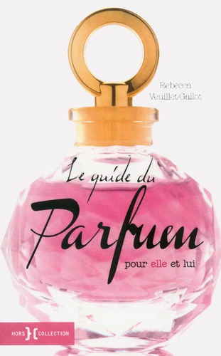 Rebecca Veuillet-Gallot - Le guide du parfum pour elle et lui.