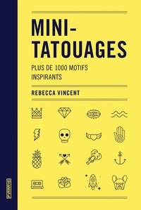Rebecca Vincent - Mini-tatouages - Plus de 1000 motifs inspirants.