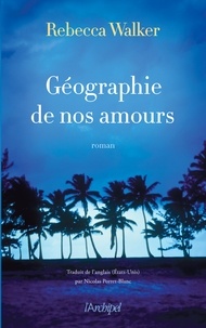 Rebecca Walker - Géographie de nos amours.