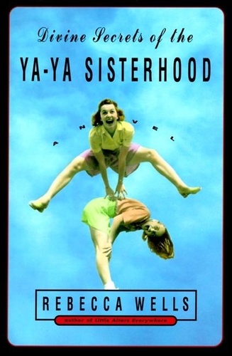 Rebecca Wells - Divine Secrets of the YA-YA Sisterhood.