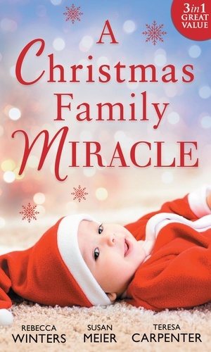 Rebecca Winters et Teresa Carpenter - A Christmas Family Miracle - Snowbound with Her Hero / Baby Under the Christmas Tree / Single Dad's Christmas Miracle.
