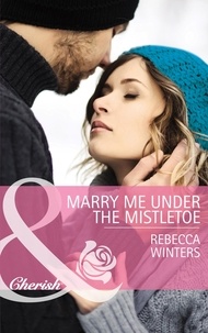 Rebecca Winters - Marry Me Under The Mistletoe.