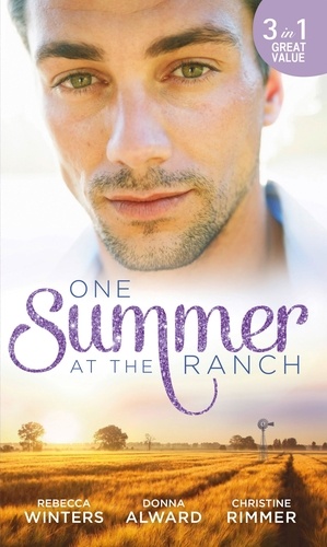 Rebecca Winters et Donna Alward - One Summer At The Ranch - The Wyoming Cowboy / A Family for the Rugged Rancher / The Man Who Had Everything.