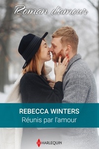 Rebecca Winters - Réunis par l'amour.