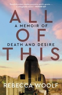 Rebecca Woolf - All of This - A Memoir of Death and Desire.