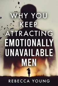 Why You Keep Attracting Emotionally Unavailable Men