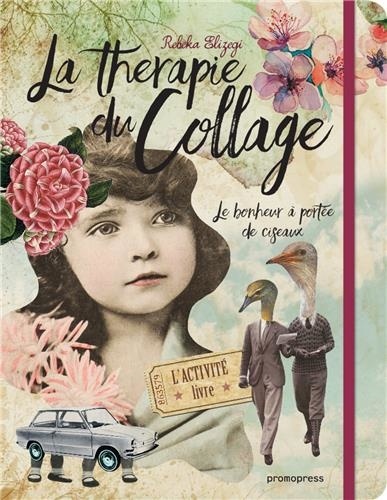 La thérapie du collage. Le bonheur à portée de ciseaux