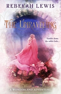  Rebekah Lewis - The Unraveling - Wonderland, #2.