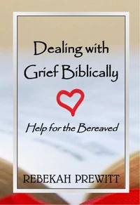 Dealing with Grief Biblically: Help for the Bereaved