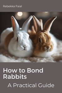  Rebekka Faial - How to Bond Rabbits: A Practical Guide.